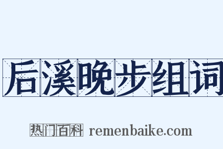 后溪晚步组词是什么意思的图片